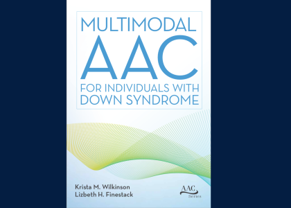 Multimodal AAC for Individuals with Down Syndrome, edited by Krista M. Wilkinson and Lizbeth H. Finestack