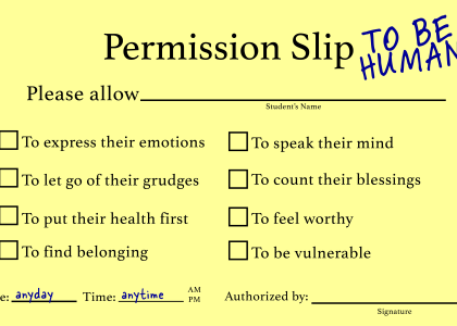 Permission slip to be human, with checkboxes to check these items permission to express emotions let go of grudges put their health first to find belonging to speak their mind to count their blessings to feel worthy to be vulnerable
