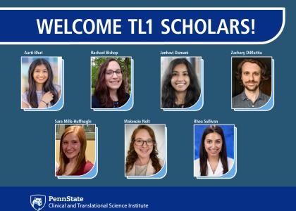A graphic with the Penn State Clinical and Translational Science Institute logo across the bottom reads, “Welcome TL1 Scholars!” at the top. Photos of the seven TL1 scholars are shown with their names above their portrait. First row from left to right are Aarti Bhat, Rachael Bishop, Janhavi Damani and Zachary DiMattia. Bottom row from left to right are Sara Mills Huffnagle, Makenzie Nolt and Rhea Sullivan. 