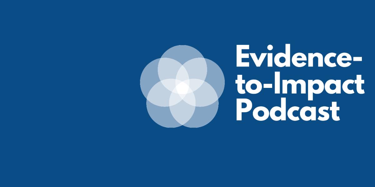 Evidence - to - Impact Podcast